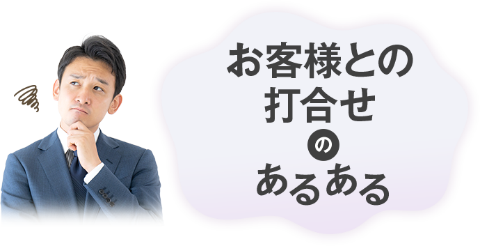 お客様との打合せあるある